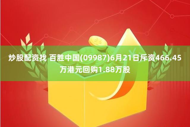 炒股配资找 百胜中国(09987)6月21日斥资466.45万港元回购1.88万股