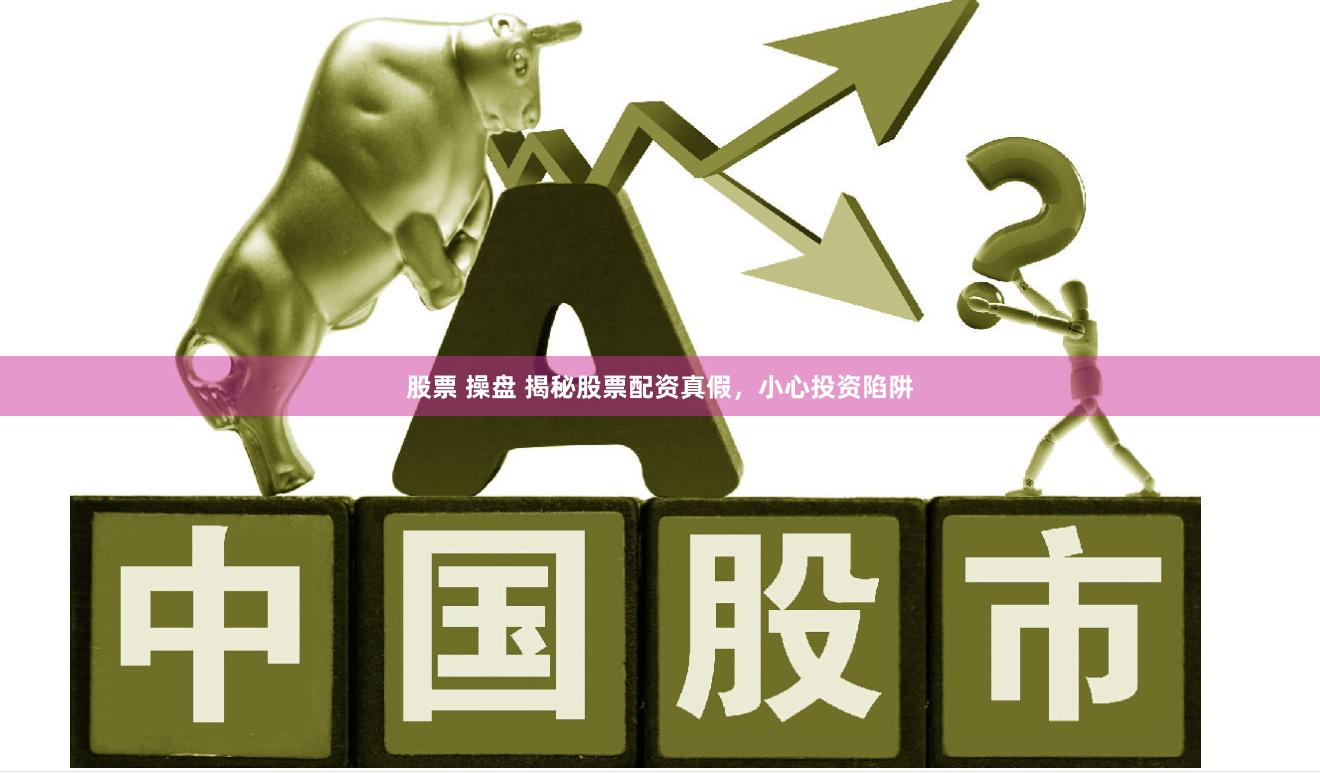 股票 操盘 揭秘股票配资真假，小心投资陷阱