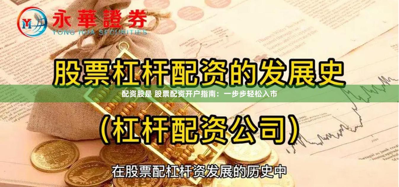 配资股是 股票配资开户指南：一步步轻松入市