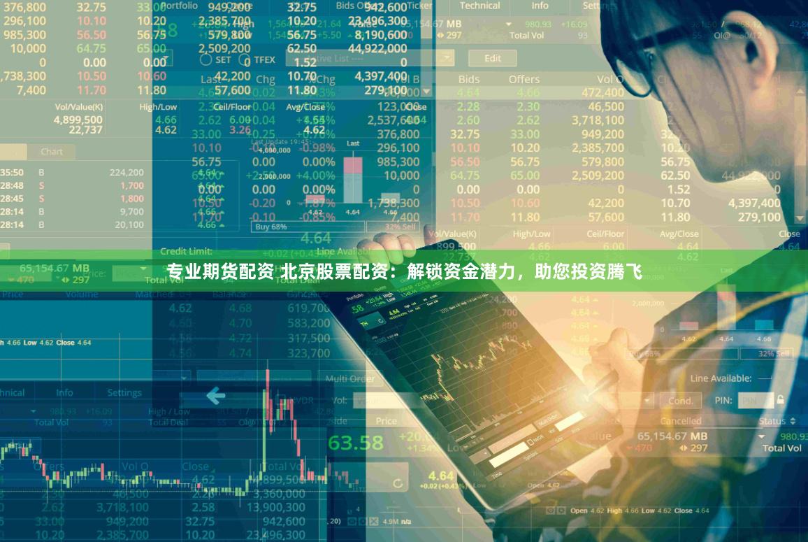 专业期货配资 北京股票配资：解锁资金潜力，助您投资腾飞